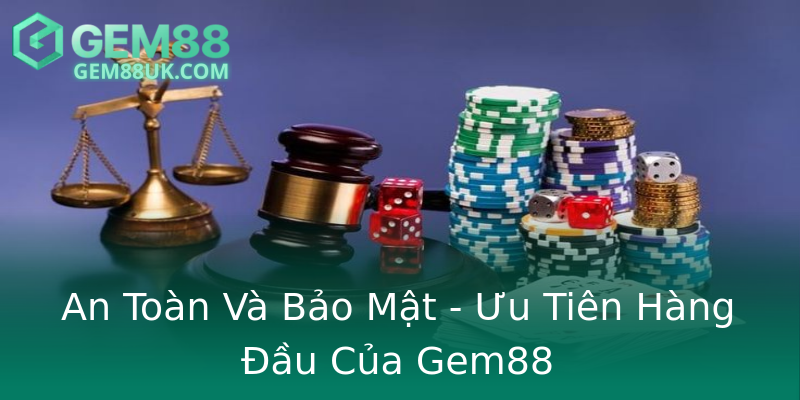 An Toàn Và Bảo Mật - Ưu Tiên Hàng Đầu Của Gem88