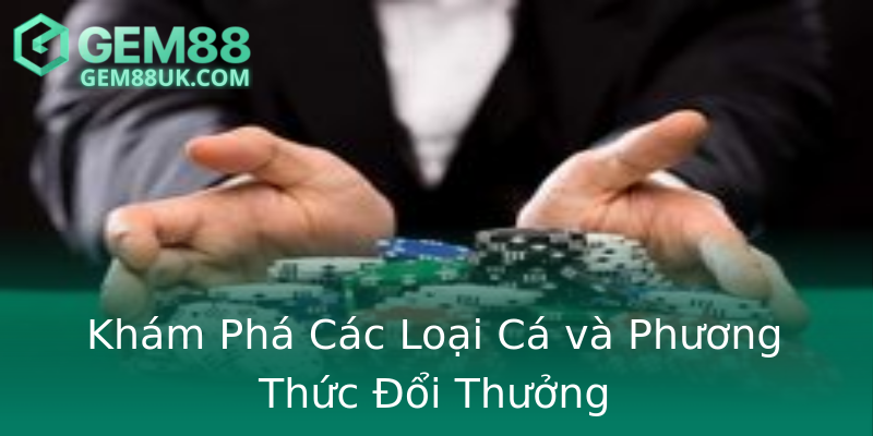 Khám Phá Các Loại Cá và Phương Thức Đổi Thưởng