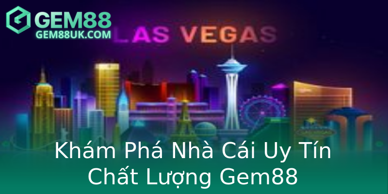 Khám Phá Nhà Cái Uy Tín Chất Lượng Gem88