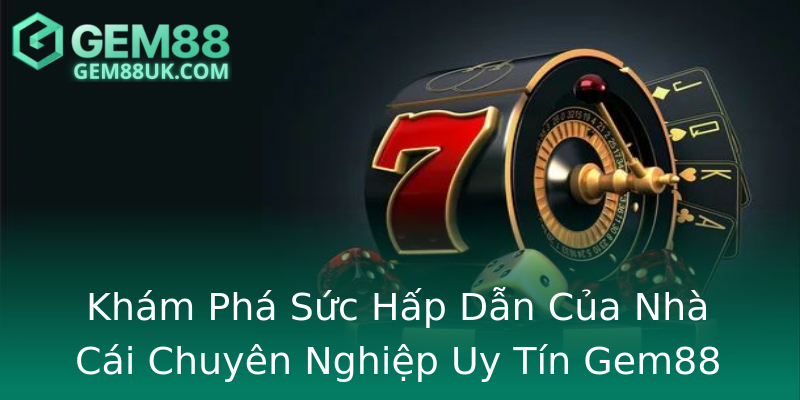 Khám Phá Sức Hấp Dẫn Của Nhà Cái Chuyên Nghiệp Uy Tín Gem88