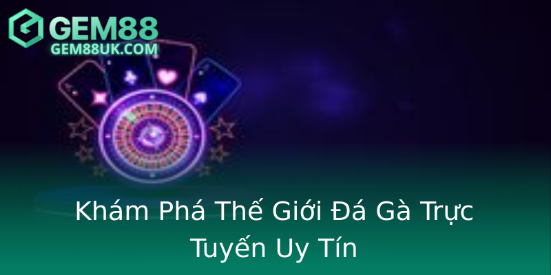 Khám Phá Thế Giới Đá Gà Trực Tuyến Uy Tín