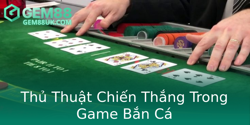 Thủ Thuật Chiến Thắng Trong Game Bắn Cá