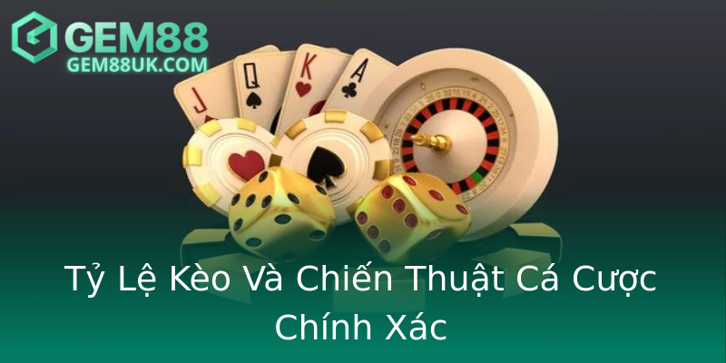 Tỷ Lệ Kèo Và Chiến Thuật Cá Cược Chính Xác
